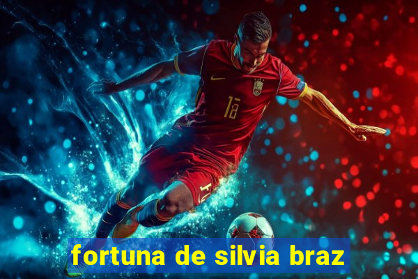 fortuna de silvia braz